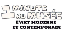 1 minute au musée - L'art moderne et contemporain